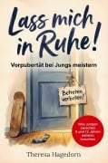 Cover-Bild zum Titel 'Lass mich in Ruhe! Vorpubertät bei Jungs meistern: Was Jungen zwischen 9 und 12 Jahren wirklich brauchen. Der praktische Eltern-Ratgeber' von 'Theresa Hagedorn'