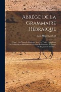 Cover-Bild zum Titel 'Abrégé De La Grammaire Hébraique: D'après Une Nouvelle Méthode, Avec Les Tables Complettes Des Conjugaisons, Déclinaisons, Fléxions Et Nombres: À L'us' von 'Lion Mayer Lambert'