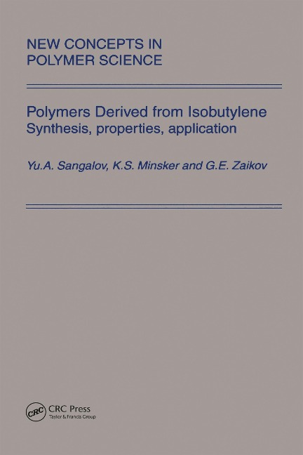 Polymers Derived from Isobutylene. Synthesis, Properties, Application - Sangalov, Karl Minsker, Gennady Zaikov