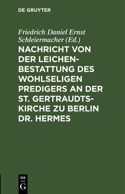 Nachricht von der Leichenbestattung des wohlseligen Predigers an der St. Gertraudts-Kirche zu Berlin Dr. Hermes - 