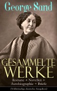 Cover-Bild zum Titel 'Gesammelte Werke: Romane + Novellen + Autobiographie + Briefe (Kommentiert)' von 'George Sand'