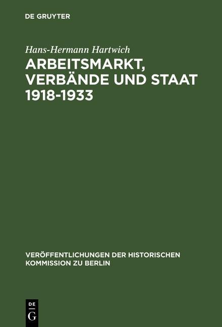 Arbeitsmarkt, Verbände und Staat 1918-1933 - Hans-Hermann Hartwich