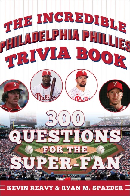 The Incredible Philadelphia Phillies Trivia Book - Kevin Reavy, Ryan Spaeder