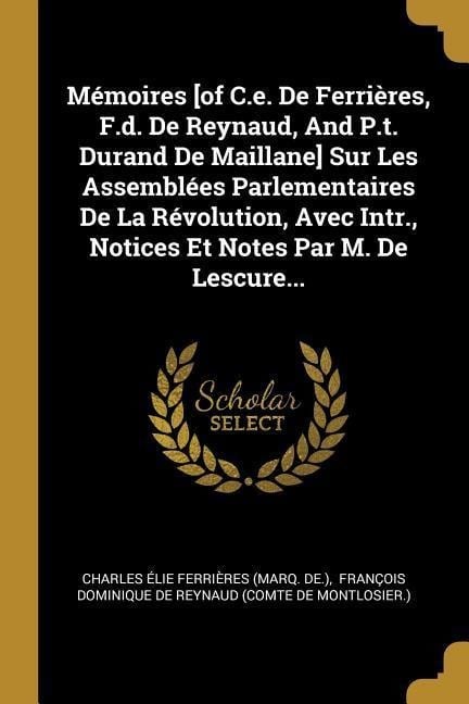 Mémoires [of C.e. De Ferrières, F.d. De Reynaud, And P.t. Durand De Maillane] Sur Les Assemblées Parlementaires De La Révolution, Avec Intr., Notices - 