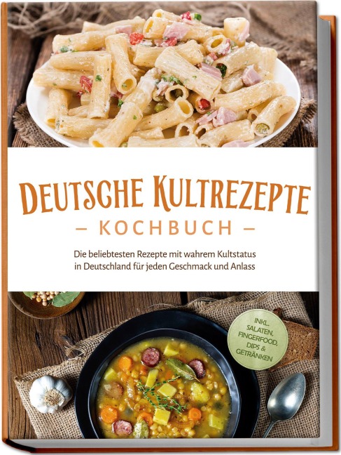 Deutsche Kultrezepte Kochbuch: Die beliebtesten Rezepte mit wahrem Kultstatus in Deutschland für jeden Geschmack und Anlass - inkl. Salaten, Fingerfood, Dips & Getränken - Katrin Ahrends