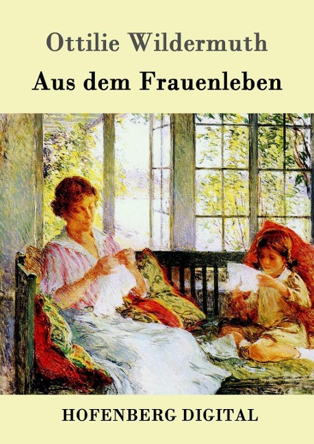 Aus dem Frauenleben - Ottilie Wildermuth