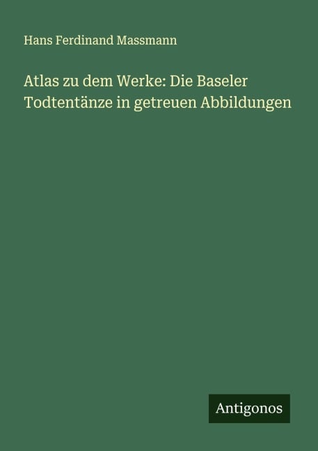Atlas zu dem Werke: Die Baseler Todtentänze in getreuen Abbildungen - Hans Ferdinand Massmann