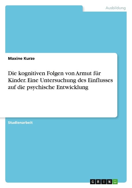 Die kognitiven Folgen von Armut für Kinder. Eine Untersuchung des Einflusses auf die psychische Entwicklung - Maxine Kurze