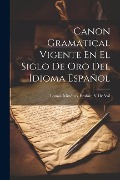 Cover-Bild zum Titel 'Canon Gramatical Vigente En El Siglo De Oro Del Idioma Español' von 'Tomás Ximénez Embún Y de Val'