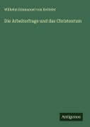 Cover-Bild zum Titel 'Die Arbeiterfrage und das Christentum' von 'Wilhelm Emmanuel Von Ketteler'