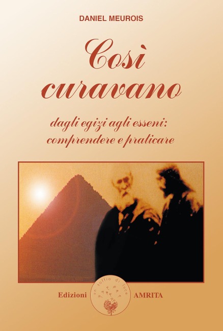 Così curavano. Dagli egizi agli esseni: comprendere e praticare - Daniel Meurois