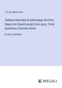 Cover-Bild zum Titel 'Tableau historique et pittoresque de Paris; Depuis les Gaulois jusqu'à nos jours, Tome Quatrième, Première Partie' von 'J. B. De Saint-Victor'