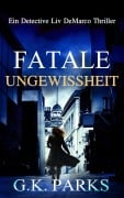 Cover-Bild zum Titel 'Fatale Ungewissheit (Ein Detective Liv DeMarco Thriller, #2)' von 'G. K. Parks'