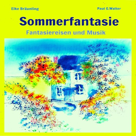 Sommerfantasie - Vier Fantasiereisen und vier Musiken für kleine und große Leute - Elke Bräunling, Paul G. Walter