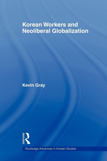 Korean Workers and Neoliberal Globalization - Kevin Gray