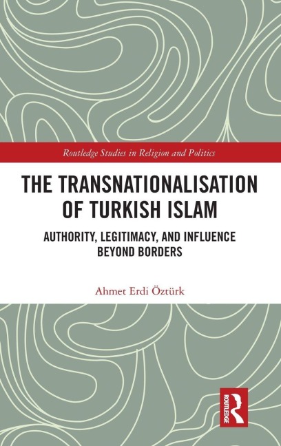 The Transnationalisation of Turkish Islam - Ahmet Erdi Öztürk