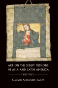 Cover-Bild zum Titel 'Art on the Jesuit Missions in Asia and Latin America, 1542-1773' von 'Gauvin Alexander Bailey'