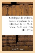 Catalogue de Brillants, Bijoux, Argenterie de la Collection de Feu M. B. Vente, 29-31 Mai 1876 - Charles Mannheim