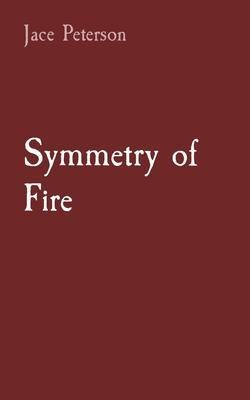 Symmetry of Fire - Jace Peterson