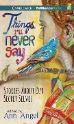 Things I'll Never Say: Stories about Our Secret Selves - Ann Angel (Editor)