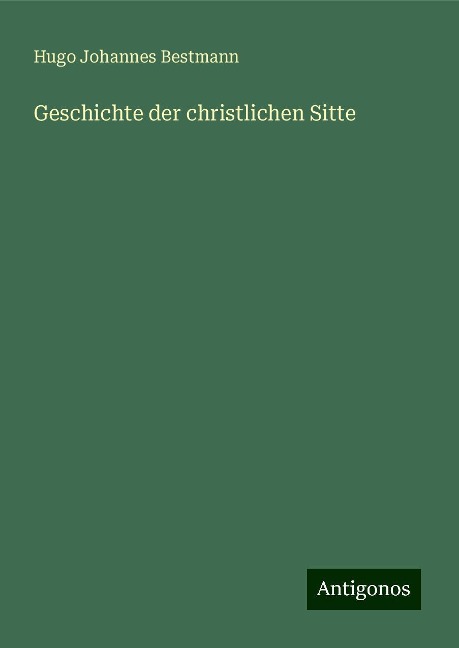 Geschichte der christlichen Sitte - Hugo Johannes Bestmann