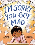 I'm Sorry You Got Mad - Kyle Lukoff