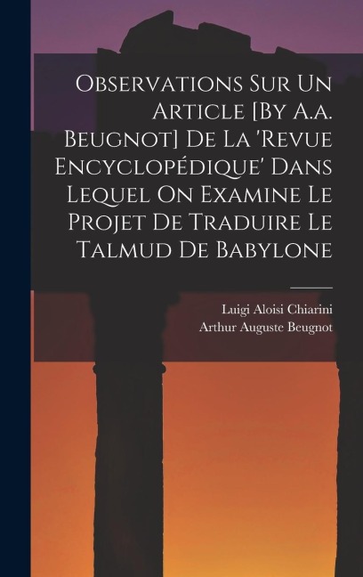 Observations Sur Un Article [By A.a. Beugnot] De La 'revue Encyclopédique' Dans Lequel On Examine Le Projet De Traduire Le Talmud De Babylone - Luigi Aloisi Chiarini, Arthur Auguste Beugnot