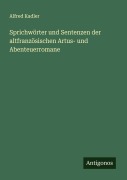 Cover-Bild zum Titel 'Sprichwörter und Sentenzen der altfranzösischen Artus- und Abenteuerromane' von 'Alfred Kadler'