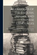 Cover-Bild zum Titel 'A Lexilogus of the English, Malay, and Chinese Languages: Comprehending the Vernacular Idioms of the Last in the Hok-keen and Canton Dialects' von 'Anonymous'