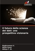 Cover-Bild zum Titel 'Il futuro della scienza dei dati: una prospettiva visionaria' von 'Raghuraman V., Nisha Soms, Nithya T. M.'