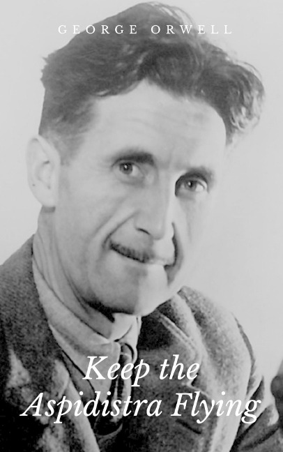 Keep the Aspidistra Flying - George Orwell