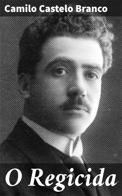O Regicida - Camilo Castelo Branco