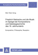 Cover-Bild zum Titel 'Friedrich Nietzsche und die Musik im Spiegel der Kompositions- und Geistesgeschichte des 19. Jahrhunderts' von 'Wen-Tsien Hong'