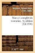 Manuel Complet Du Teinturier. 4e Édition - Amand-Denis Vergnaud