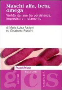 Maschi alfa, beta, omega. Virilità italiane tra persistenze, imprevisti e mutamento - Maria Luisa Fagiani, Elisabetta Ruspini