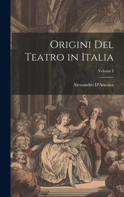 Origini del Teatro in Italia; Volume I - Alessandro D'Ancona