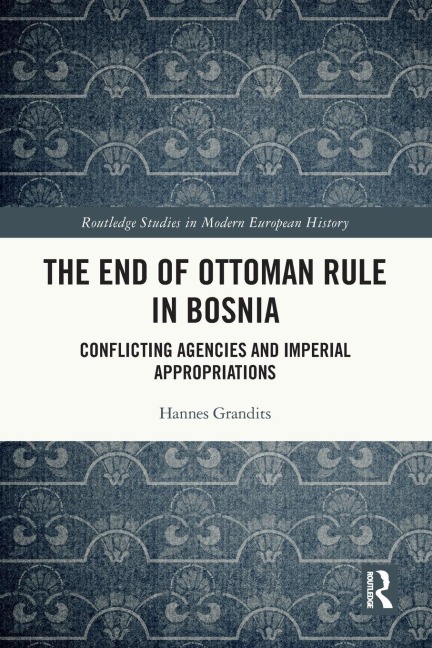 The End of Ottoman Rule in Bosnia - Hannes Grandits