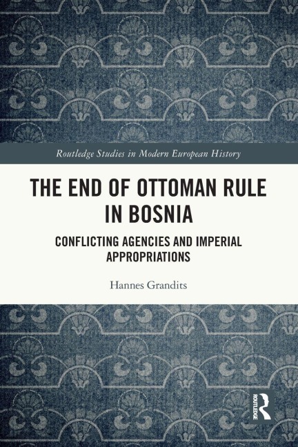 The End of Ottoman Rule in Bosnia - Hannes Grandits