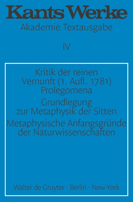 Kritik der reinen Vernunft (1. Aufl. 1781). Prolegomena. Grundlegung zur Metaphysik der Sitten. Metaphysische Anfangsgründe der Naturwissenschaften - Immanuel Kant