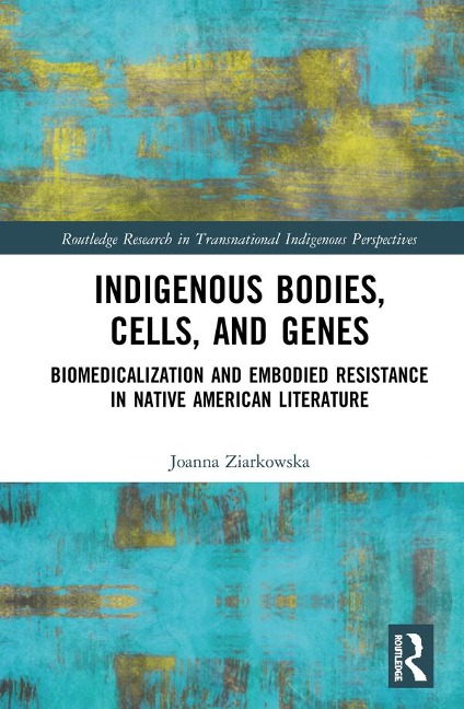 Indigenous Bodies, Cells, and Genes - Joanna Ziarkowska