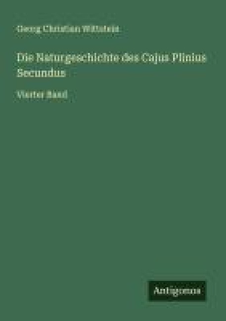 Die Naturgeschichte des Cajus Plinius Secundus - Georg Christian Wittstein