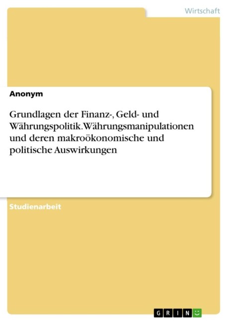 Grundlagen der Finanz-, Geld- und Währungspolitik. Währungsmanipulationen und deren makroökonomische und politische Auswirkungen - Anonymous