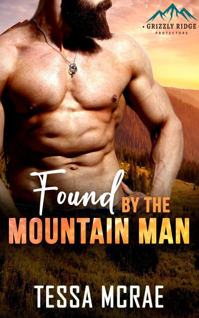 Found By The Mountain Man (Grizzly Ridge: Protectors) - Tessa McRae