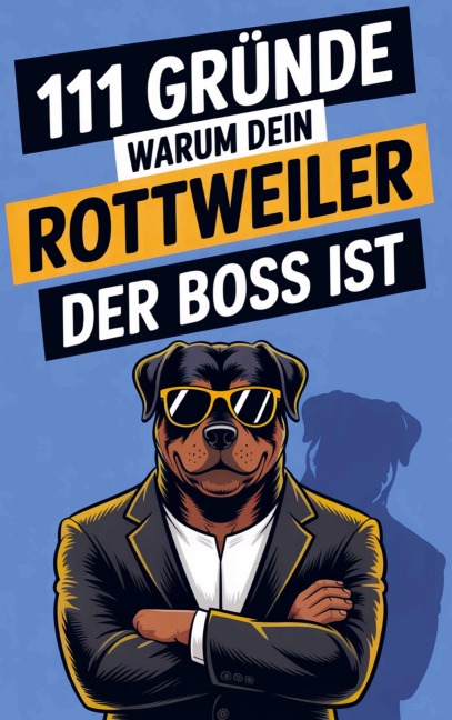 111 Gründe, warum dein Rottweiler der Boss ist - Max Ballenkamp