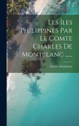 Cover-Bild zum Titel 'Les Îles Philippines Par Le Comte Charles De Montblanc ......' von ''