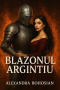 Cover-Bild zum Titel 'BLAZONUL ARGINTIU (TRILOGIA BLAZOANELOR, #2)' von 'Alexandra Bohosian'