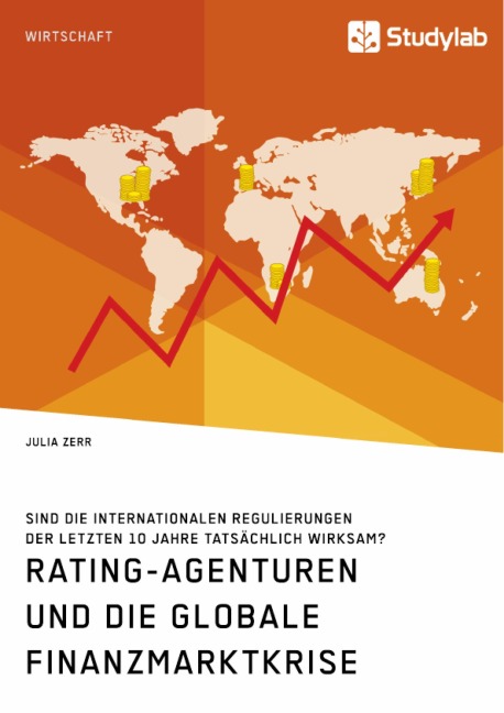 Rating-Agenturen und die globale Finanzmarktkrise. Sind die internationalen Regulierungen der letzten 10 Jahre tatsächlich wirksam? - Julia Zerr