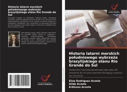 Historia latarni morskich po¿udniowego wybrze¿a brazylijskiego stanu Rio Grande do Sul - Eliza Rodrigues Acosta, Gilda Acosta, Erdisson Acosta
