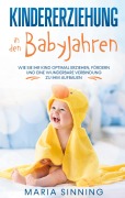 Cover-Bild zum Titel 'Kindererziehung in den Babyjahren: Wie Sie Ihr Kind optimal erziehen, fördern und eine wunderbare Verbindung zu ihm aufbauen' von 'Maria Sinning'