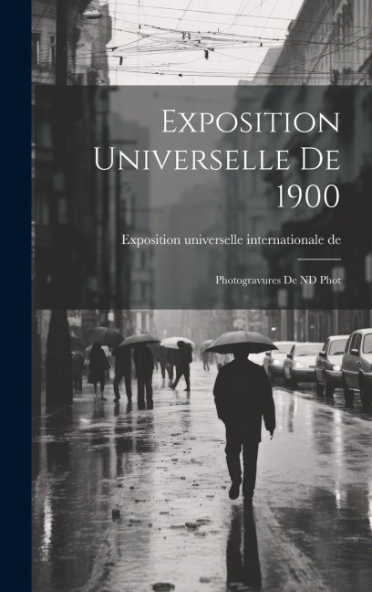 Exposition universelle de 1900: Photogravures de ND Phot - Exposition Universelle Inter de 1900